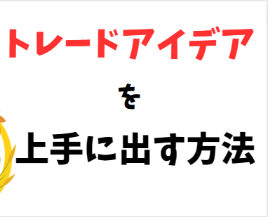 FX～トレードアイデアを上手に出す方法